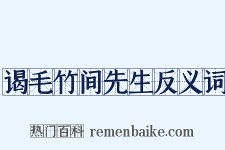 谒毛竹间先生反义词是什么意思的图片
